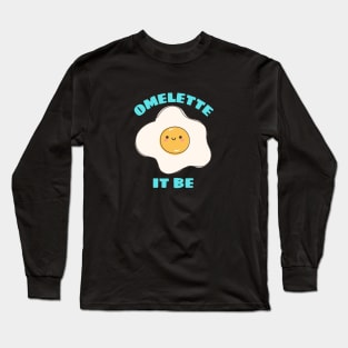 Omelette It Be - Cute Egg Pun Long Sleeve T-Shirt